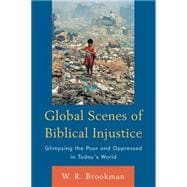 Global Scenes of Biblical Injustice Glimpsing the Poor and Oppressed in Today's World