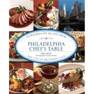Philadelphia Chef's Table : Extraordinary Recipes from the City of Brotherly Love