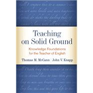 Teaching on Solid Ground Knowledge Foundations for the Teacher of English