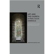 Art and the Church: A Fractious Embrace: Ecclesiastical encounters with contemporary art
