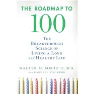 The Roadmap to 100 : The Breakthrough Science of Living a Long and Healthy Life