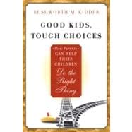 Good Kids, Tough Choices : How Parents Can Help Their Children Do the Right Thing