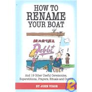 How to Rename Your Boat : And 19 Other Useful Ceremonies, Superstitions, Prayers, Rituals, and Curses