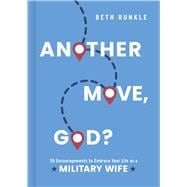 Another Move, God? 30 Encouragements to Embrace Your Life as a Military Wife