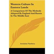 Western Culture in Eastern Lands : A Comparison of the Methods Adopted by England and Russia in the Middle East