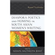 Diaspora Poetics and Homing in South Asian Women's Writing Beyond Trishanku