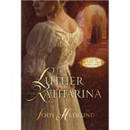 Luther and Katharina A Novel of Love and Rebellion