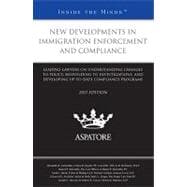 New Developments in Immigration Enforcement and Compliance, 2011 Ed : Leading Lawyers on Understanding Changes to Policy, Responding to Investigations, and Developing up-to-Date Compliance Programs (Inside the Minds)