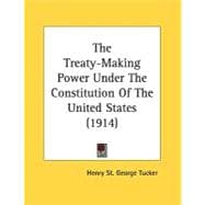 The Treaty-Making Power Under The Constitution Of The United States