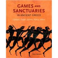 Games and Sanctuaries in Ancient Greece; Olympia, Delphi, Isthmia, Nemea, Athens