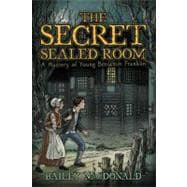 The Secret of the Sealed Room: A Mystery of Young Benjamin Franklin