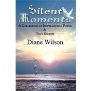 Silent Moments : A Collection of Poems and True Stories