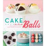 Cake Balls More Than 60 Delectable and Whimsical Sweet Spheres of Goodness
