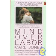 Mind over Labor : A Breakthrough Guide to Giving Birth