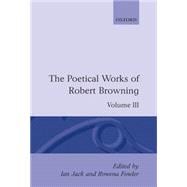 The Poetical Works of Robert Browning Volume III: Bells and Pomegranates I-VI (including Pippa Passes and Dramatic Lyrics)