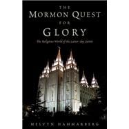 The Mormon Quest for Glory The Religious World of the Latter-Day Saints