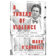 A Thread of Violence A Story of Truth, Invention, and Murder