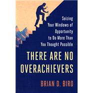 There Are No Overachievers Seizing Your Windows of Opportunity to Do More Than You Thought Possible