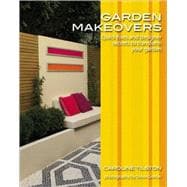 Garden Makeovers Quick Fixes and Designer Secrets to Transform Your Garden