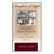 Daughters of Light : Quaker Women Preaching and Prophesying in the Colonies and Abroad, 1700-1775