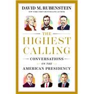 The Highest Calling Conversations on the American Presidency