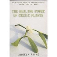 The Healing Power of Celtic Plants Their History, Their Use, and the Scientific Evidence That They Work Men,9781905047628