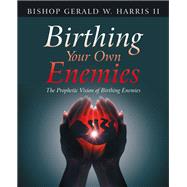 Birthing Your Own Enemies
