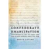 Confederate Emancipation Southern Plans to Free and Arm Slaves during the Civil War