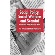 Social Policy, Social Welfare and Scandal : How British Public Policy Is Made