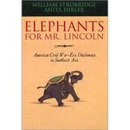 Elephants for Mr. Lincoln American Civil War-Era Diplomacy in Southeast Asia