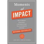 Moments of Impact How to Design Strategic Conversations That Accelerate Change