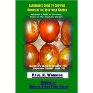 Gardener?s Guide to Growing Onions in the Vegetable Garden