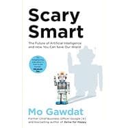 Scary Smart: The Future of Artificial Intelligence and How You Can Save Our World