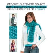 Crochet Outerwear Scarves Complete Instructions for 8 Projects