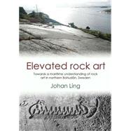 Elevated Rock Art: Towards a Maritime Understanding of Bronze Age Rock Art in Northern Bohuslan, Sweden