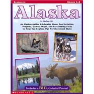 Alaska An Alaskan Author & Educator Shares Cool Activities, Projects, Games, Maps, and Fascinating Facts to Help You Explore Our Northernmost State