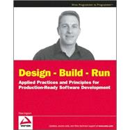 Design - Build - Run : Applied Practices and Principles for Production Ready Software Development
