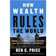 How Wealth Rules the World Saving Our Communities and Freedoms from the Dictatorship of Property