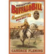 Presenting Buffalo Bill The Man Who Invented the Wild West