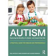 Autism: Exploring the Benefits of a Gluten- and Casein-Free Diet: A practical guide for families and professionals