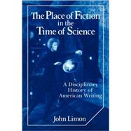 The Place of Fiction in the Time of Science: A Disciplinary History of American Writing