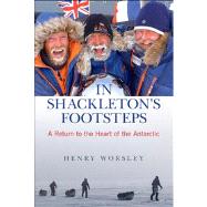 In Shackleton's Footsteps A Return To The Heart Of The Antarctic