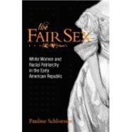 Fair Sex : White Women and Racial Patriarchy in the Early American Republic