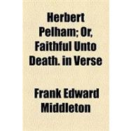 Herbert Pelham: Or, Faithful Unto Death. in Verse