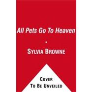 All Pets Go to Heaven : The Spiritual Lives of the Animals We Love