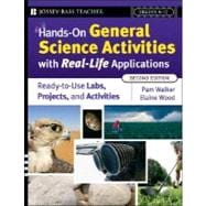 Hands-On General Science Activities With Real-Life Applications Ready-to-Use Labs, Projects, and Activities for Grades 5-12