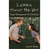 Lord, Shut Me Up!: Anger Management for Christian Women