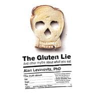 The Gluten Lie: And Other Myths About What You Eat