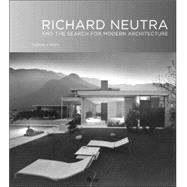 Richard Neutra : And the Search for Modern Architecture