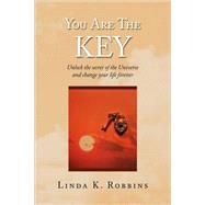 You Are the Key : Unlock the secret of the Universe and change your life Forever